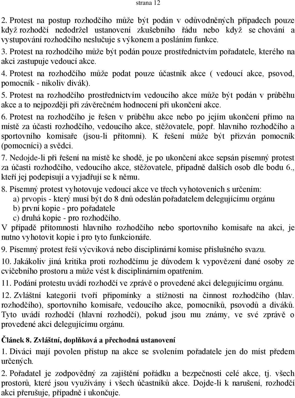 posláním funkce. 3. Protest na rozhodčího můţe být podán pouze prostřednictvím pořadatele, kterého na akci zastupuje vedoucí akce. 4.