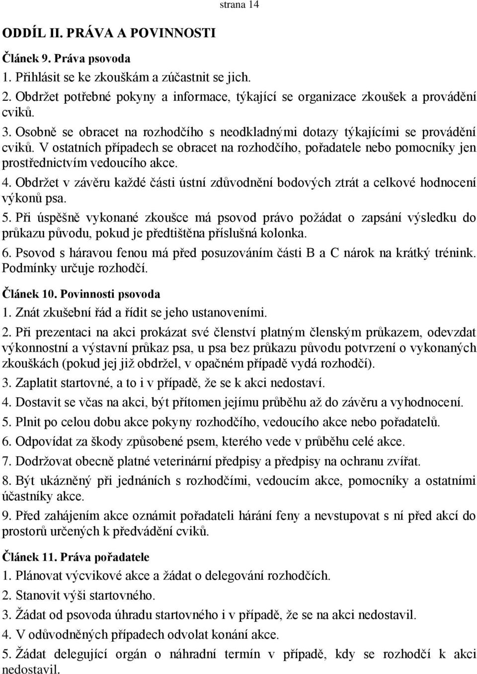 V ostatních případech se obracet na rozhodčího, pořadatele nebo pomocníky jen prostřednictvím vedoucího akce. 4.