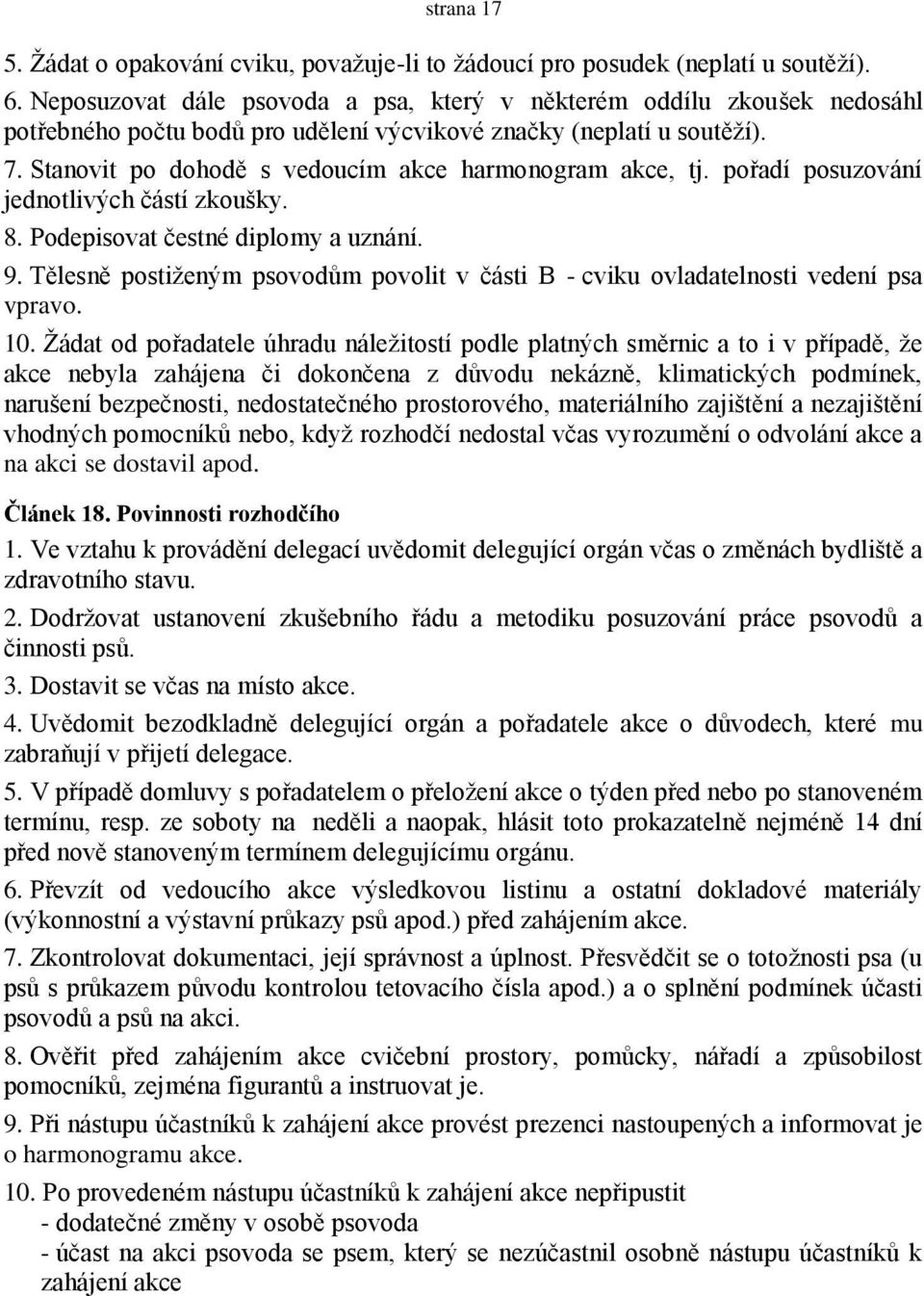 Stanovit po dohodě s vedoucím akce harmonogram akce, tj. pořadí posuzování jednotlivých částí zkoušky. 8. Podepisovat čestné diplomy a uznání. 9.