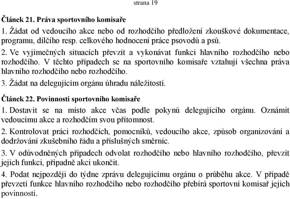 Povinnosti sportovního komisaře 1. Dostavit se na místo akce včas podle pokynů delegujícího orgánu. Oznámit vedoucímu akce a rozhodčím svou přítomnost. 2.