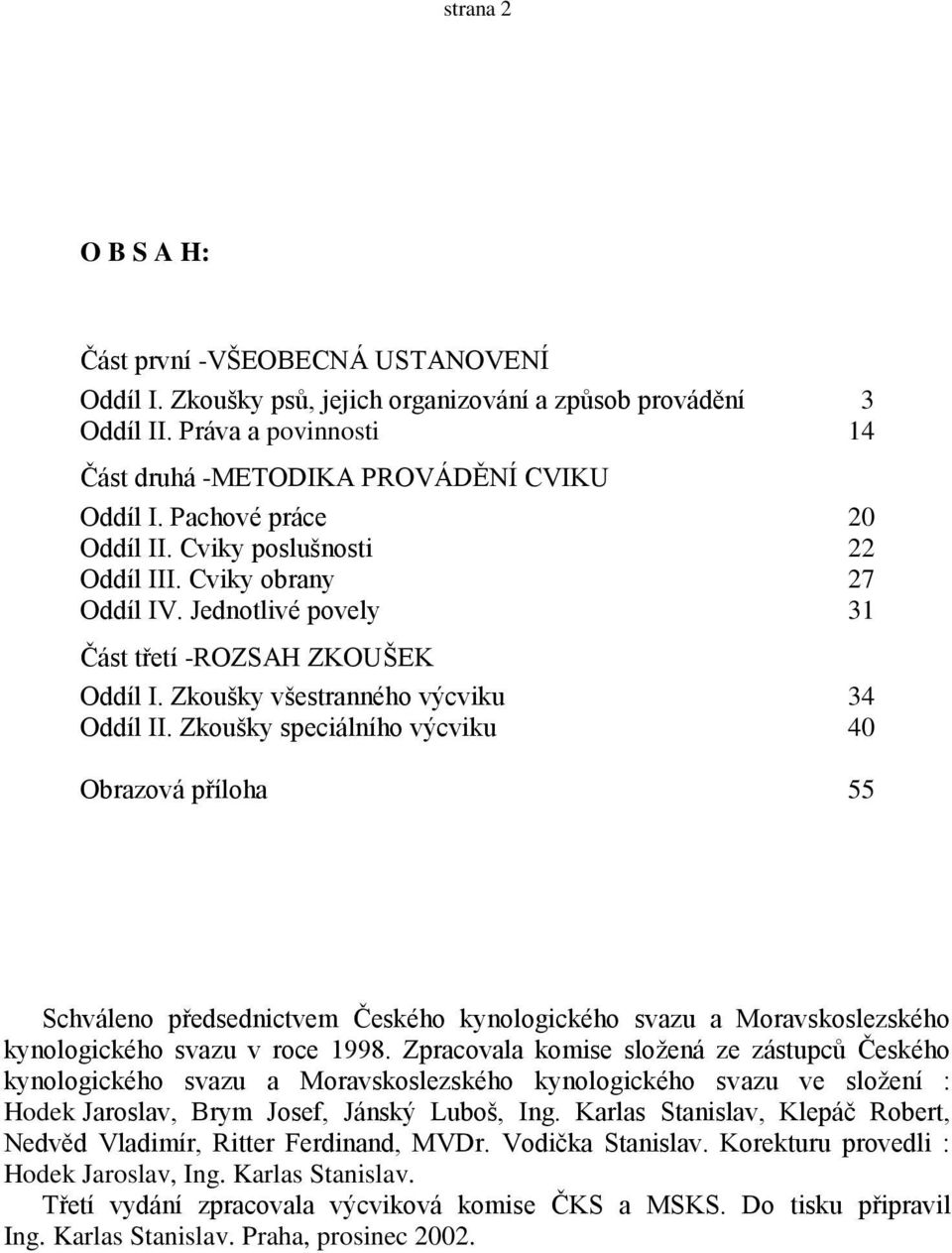 Zkoušky speciálního výcviku 40 Obrazová příloha 55 Schváleno předsednictvem Českého kynologického svazu a Moravskoslezského kynologického svazu v roce 1998.