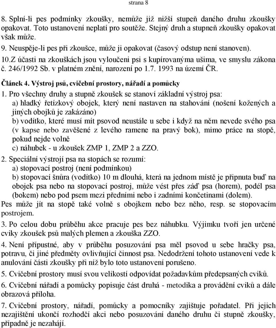 v platném znění, narození po 1.7. 1993 na území ČR. Článek 4. Výstroj psů, cvičební prostory, nářadí a pomůcky 1.