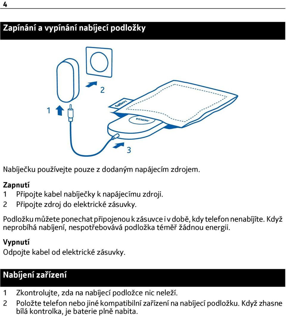 Podložku můžete ponechat připojenou k zásuvce i v době, kdy telefon nenabíjíte.