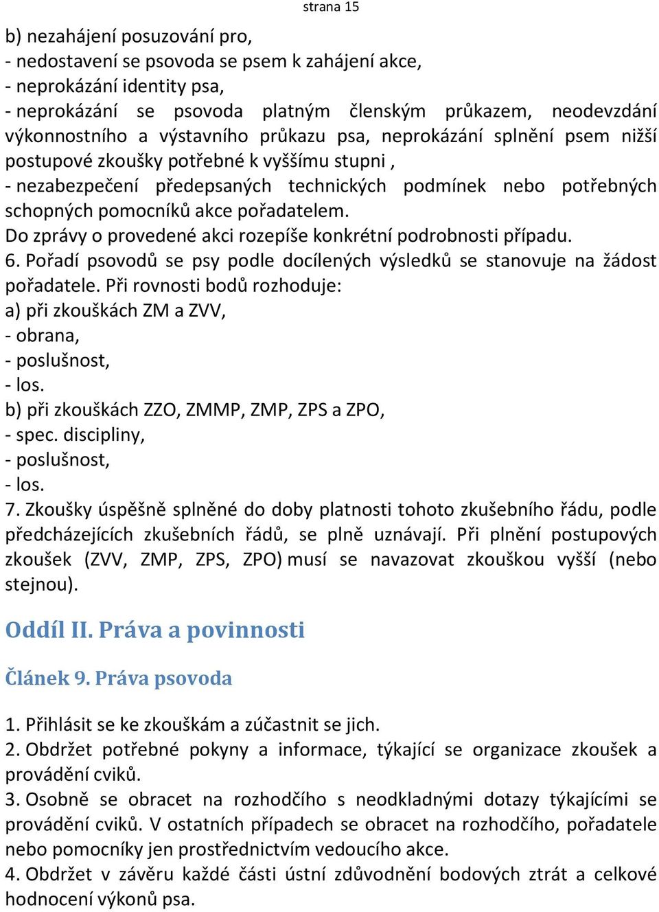 pořadatelem. Do zprávy o provedené akci rozepíše konkrétní podrobnosti případu. 6. Pořadí psovodů se psy podle docílených výsledků se stanovuje na žádost pořadatele.