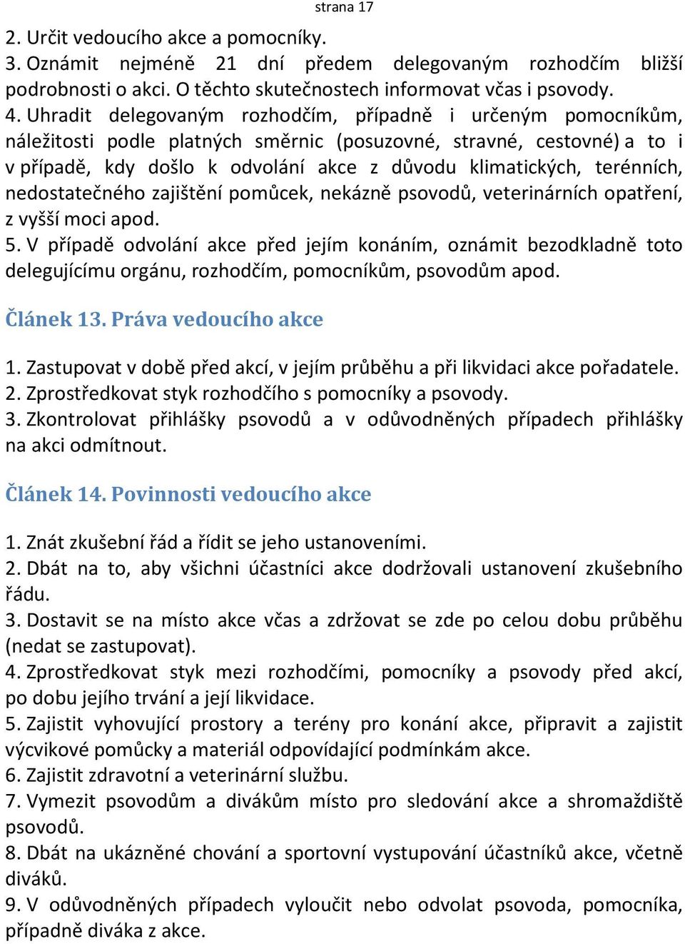 terénních, nedostatečného zajištění pomůcek, nekázně psovodů, veterinárních opatření, z vyšší moci apod. 5.