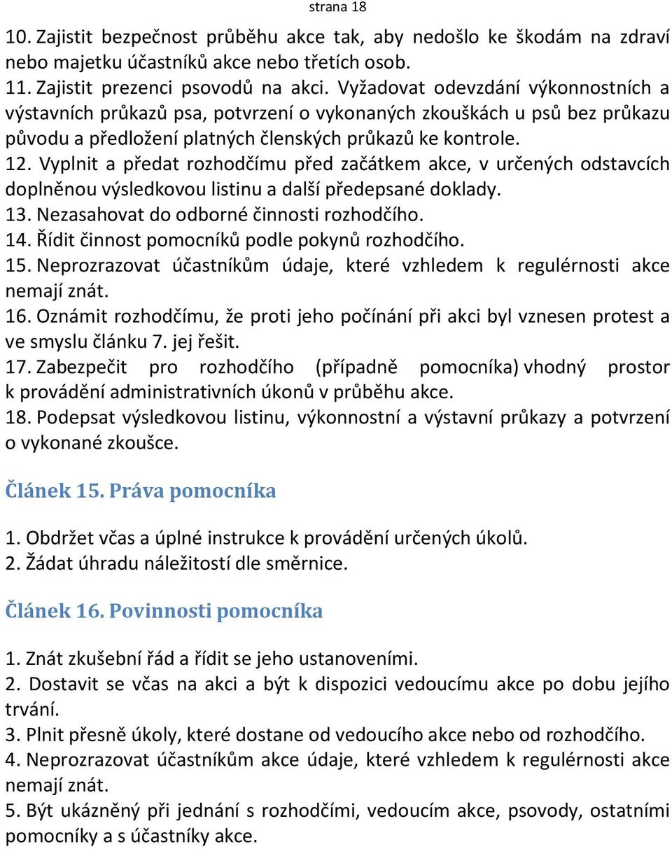 Vyplnit a předat rozhodčímu před začátkem akce, v určených odstavcích doplněnou výsledkovou listinu a další předepsané doklady. 13. Nezasahovat do odborné činnosti rozhodčího. 14.