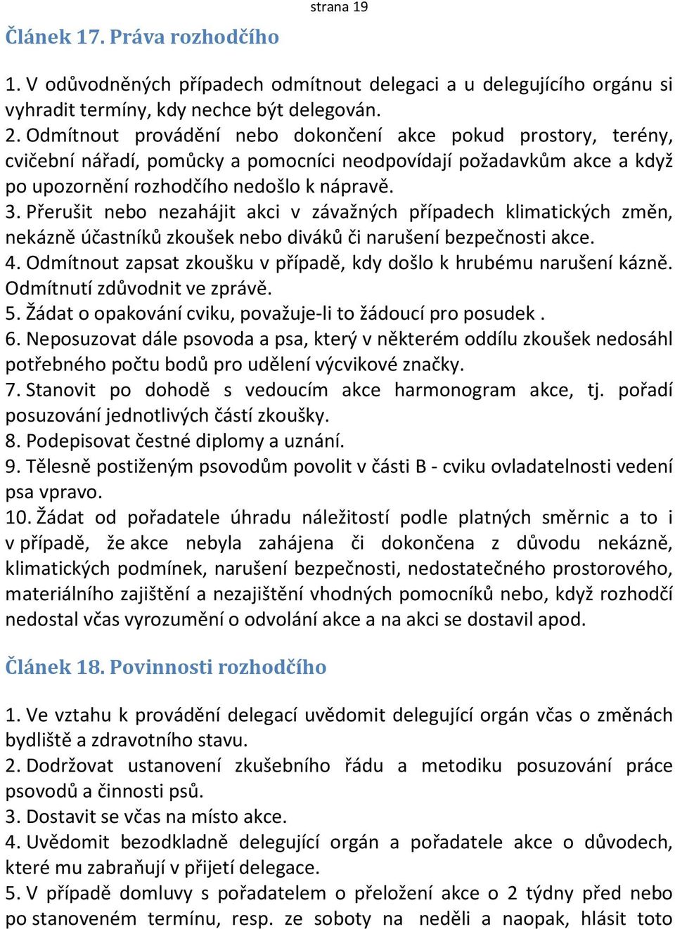 Přerušit nebo nezahájit akci v závažných případech klimatických změn, nekázně účastníků zkoušek nebo diváků či narušení bezpečnosti akce. 4.