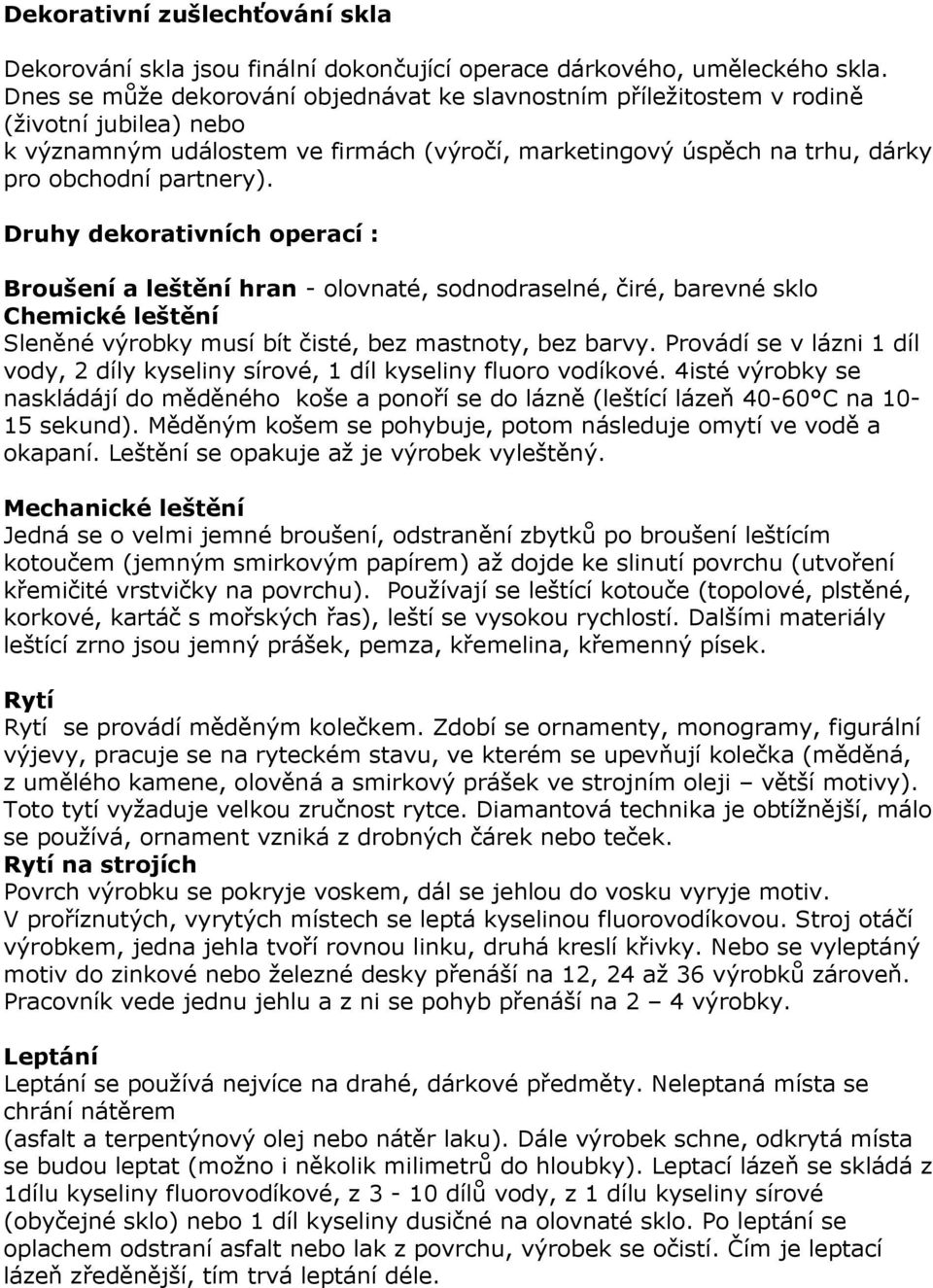 Druhy dekorativních operací : Broušení a leštění hran - olovnaté, sodnodraselné, čiré, barevné sklo Chemické leštění Sleněné výrobky musí bít čisté, bez mastnoty, bez barvy.