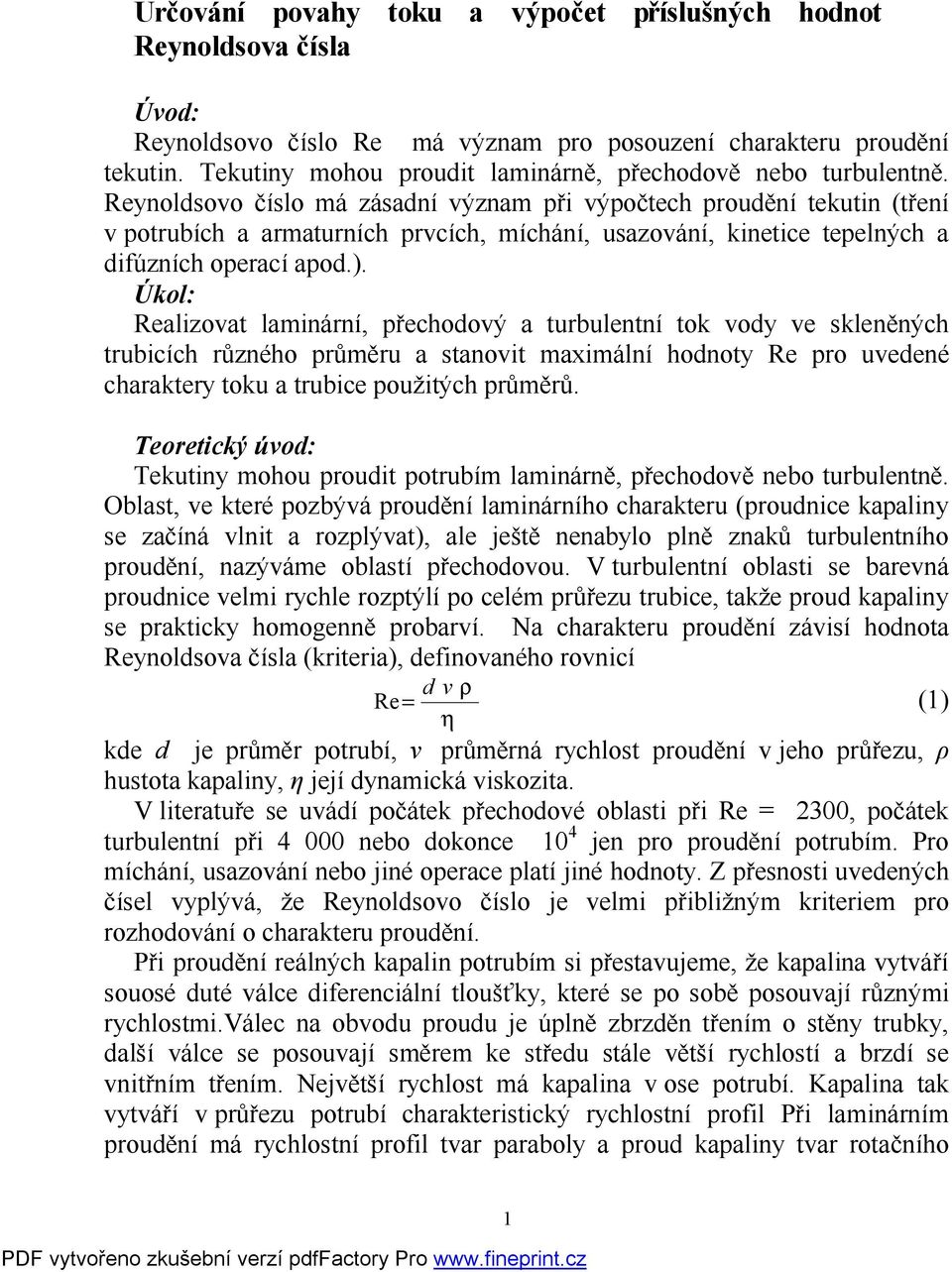 Reynoldsovo číslo má zásadní význam při výpočtech proudění tekutin (tření v potrubích a armaturních prvcích, míchání, usazování, kinetice tepelných a difúzních operací apod.).