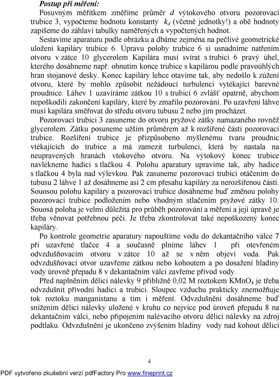 Úpravu polohy trubice 6 si usnadníme natřením otvoru v zátce 10 glycerolem Kapilára musí svírat s trubicí 6 pravý úhel, kterého dosáhneme např.