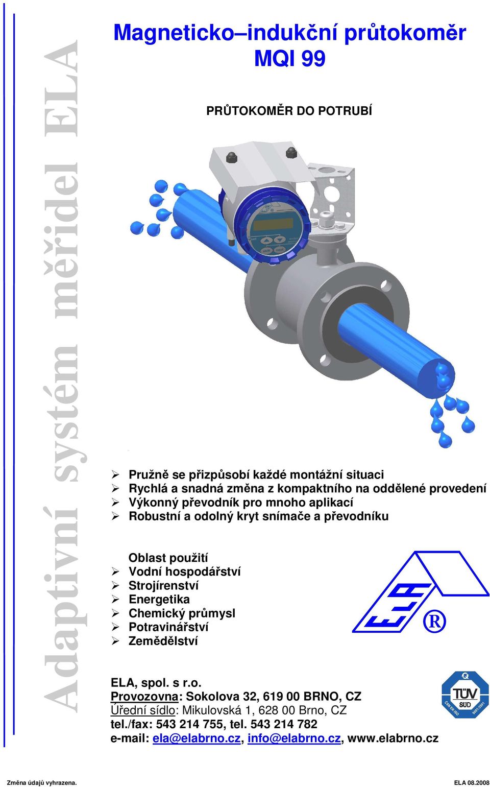 hospodářství Strojírenství Energetika Chemický průmysl Potravinářství Zemědělství 2008 ELA, spol. s r.o. Provozovna: Sokolova 32, 619 00 BRNO, CZ Úřední sídlo: Mikulovská 1, 628 00 Brno, CZ tel.