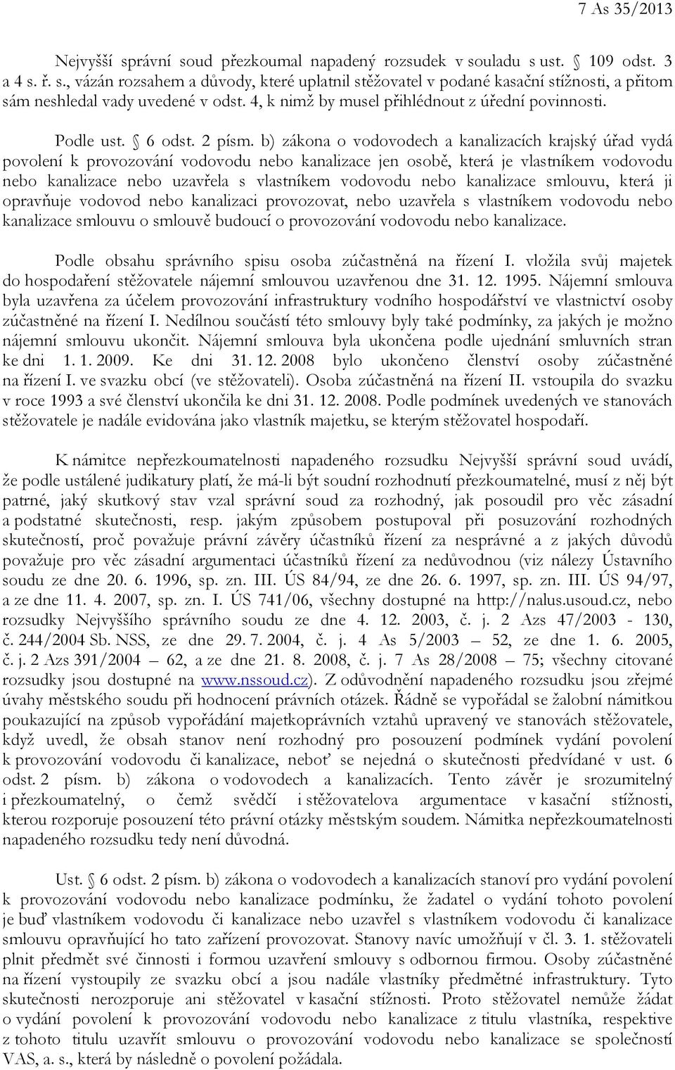 b) zákona o vodovodech a kanalizacích krajský úřad vydá povolení k provozování vodovodu nebo kanalizace jen osobě, která je vlastníkem vodovodu nebo kanalizace nebo uzavřela s vlastníkem vodovodu