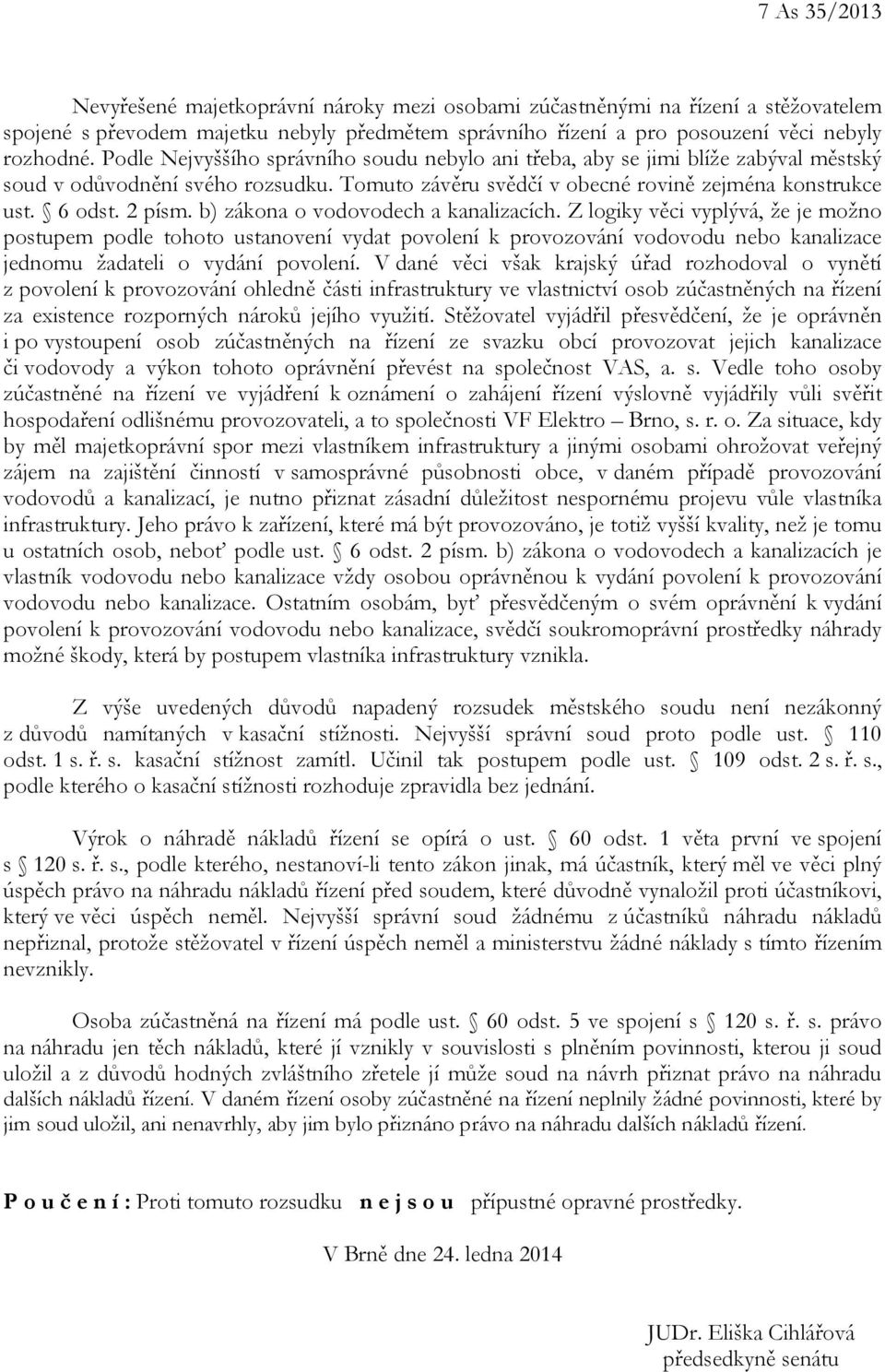 b) zákona o vodovodech a kanalizacích. Z logiky věci vyplývá, že je možno postupem podle tohoto ustanovení vydat povolení k provozování vodovodu nebo kanalizace jednomu žadateli o vydání povolení.