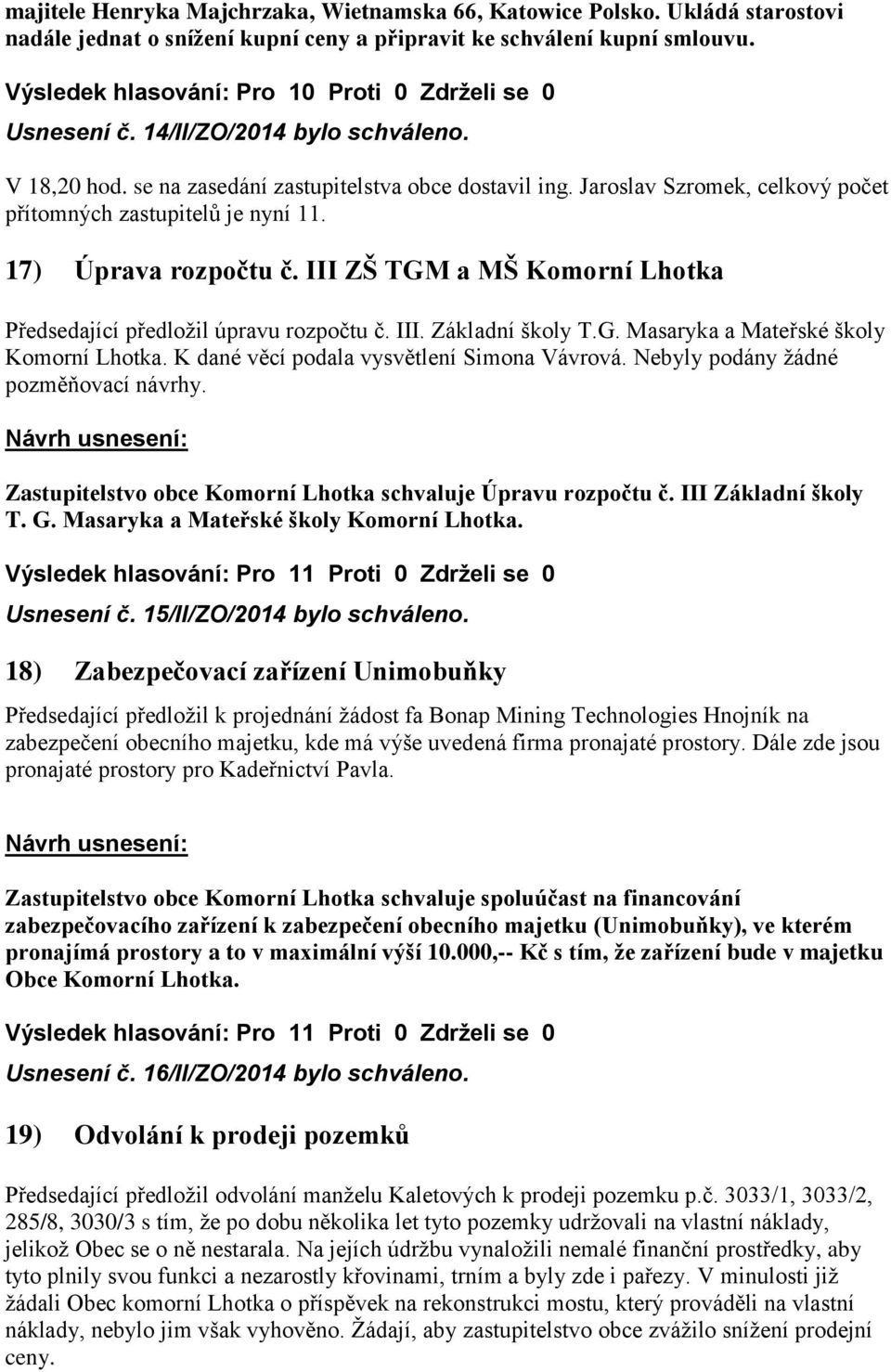 III ZŠ TGM a MŠ Komorní Lhotka Předsedající předložil úpravu rozpočtu č. III. Základní školy T.G. Masaryka a Mateřské školy Komorní Lhotka. K dané věcí podala vysvětlení Simona Vávrová.