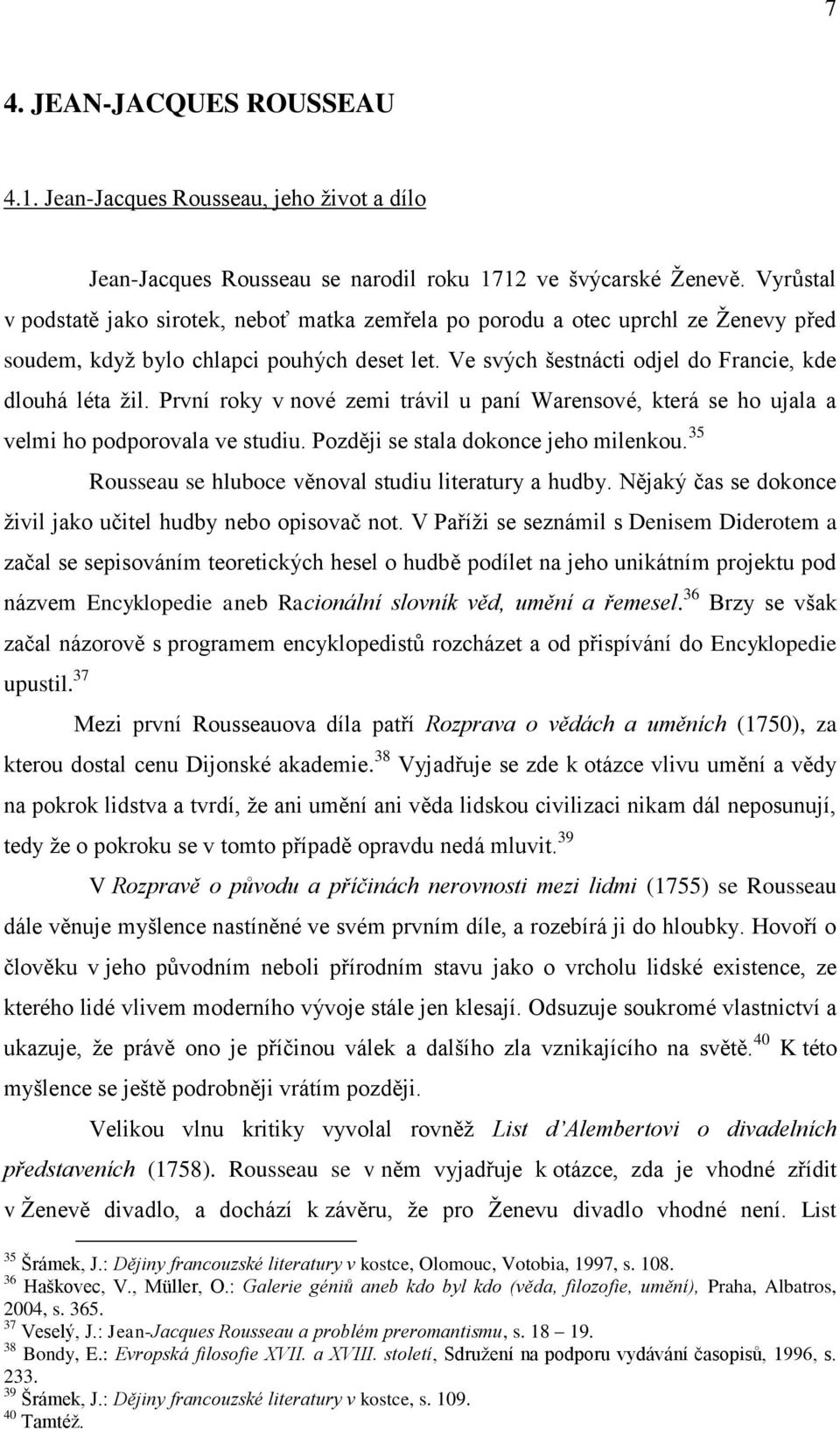 První roky v nové zemi trávil u paní Warensové, která se ho ujala a velmi ho podporovala ve studiu. Později se stala dokonce jeho milenkou. 35 Rousseau se hluboce věnoval studiu literatury a hudby.