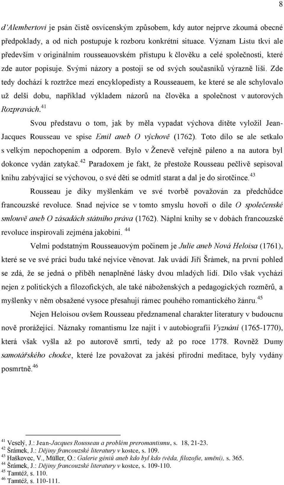 Zde tedy dochází k roztržce mezi encyklopedisty a Rousseauem, ke které se ale schylovalo už delší dobu, například výkladem názorů na člověka a společnost v autorových Rozpravách.