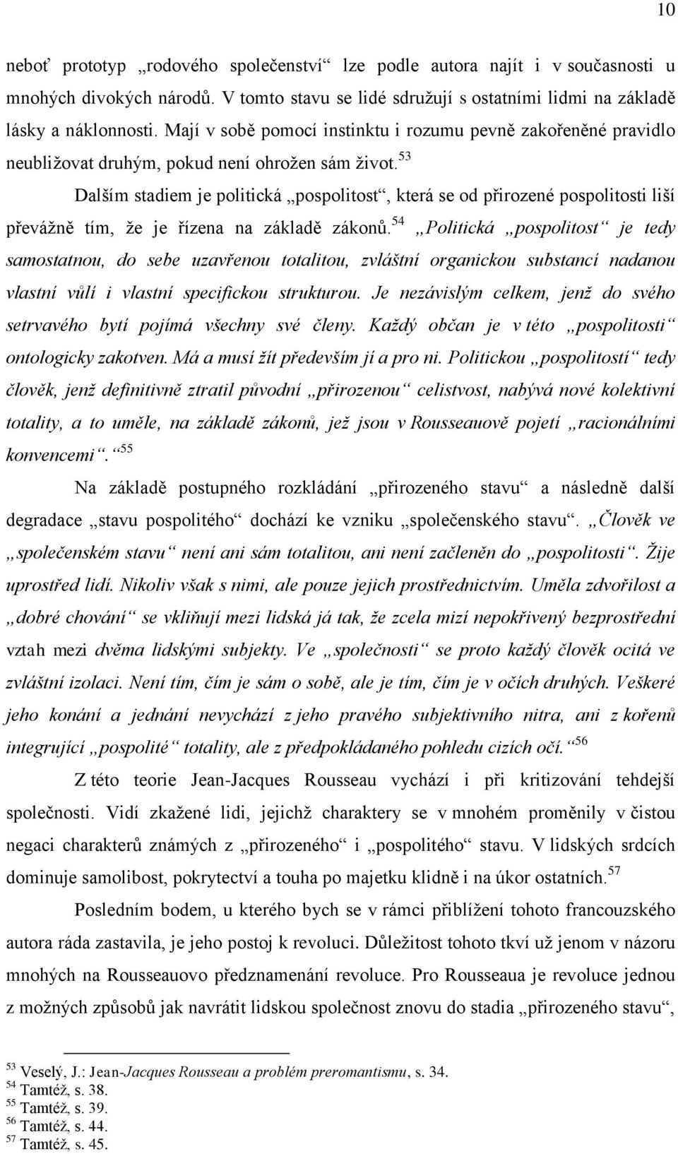 53 Dalším stadiem je politická pospolitost, která se od přirozené pospolitosti liší převážně tím, že je řízena na základě zákonů.