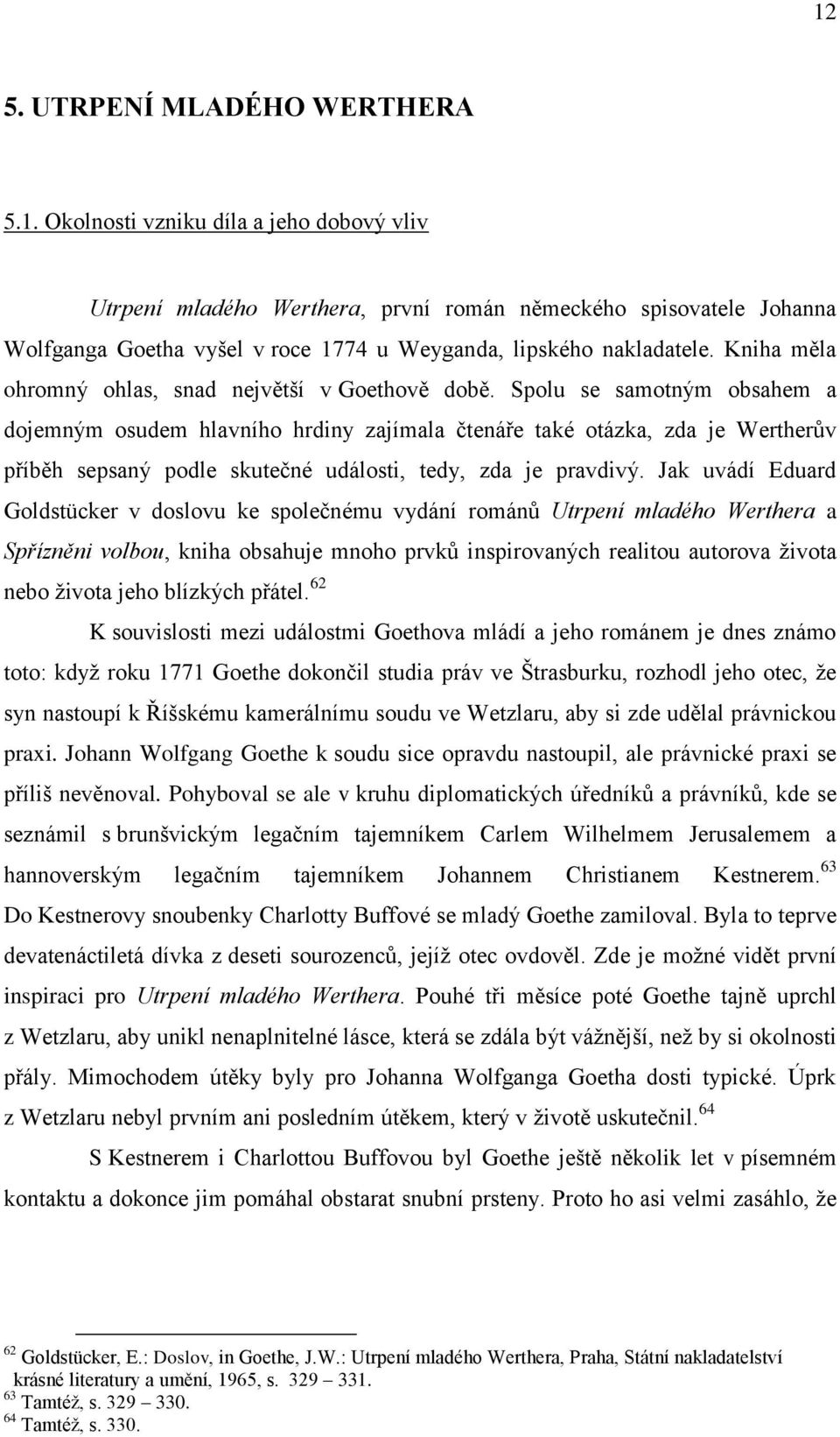 Spolu se samotným obsahem a dojemným osudem hlavního hrdiny zajímala čtenáře také otázka, zda je Wertherův příběh sepsaný podle skutečné události, tedy, zda je pravdivý.