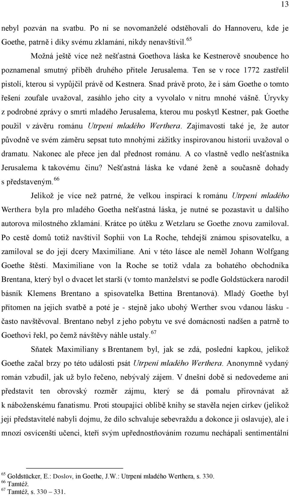 Ten se v roce 1772 zastřelil pistolí, kterou si vypůjčil právě od Kestnera. Snad právě proto, že i sám Goethe o tomto řešení zoufale uvažoval, zasáhlo jeho city a vyvolalo v nitru mnohé vášně.