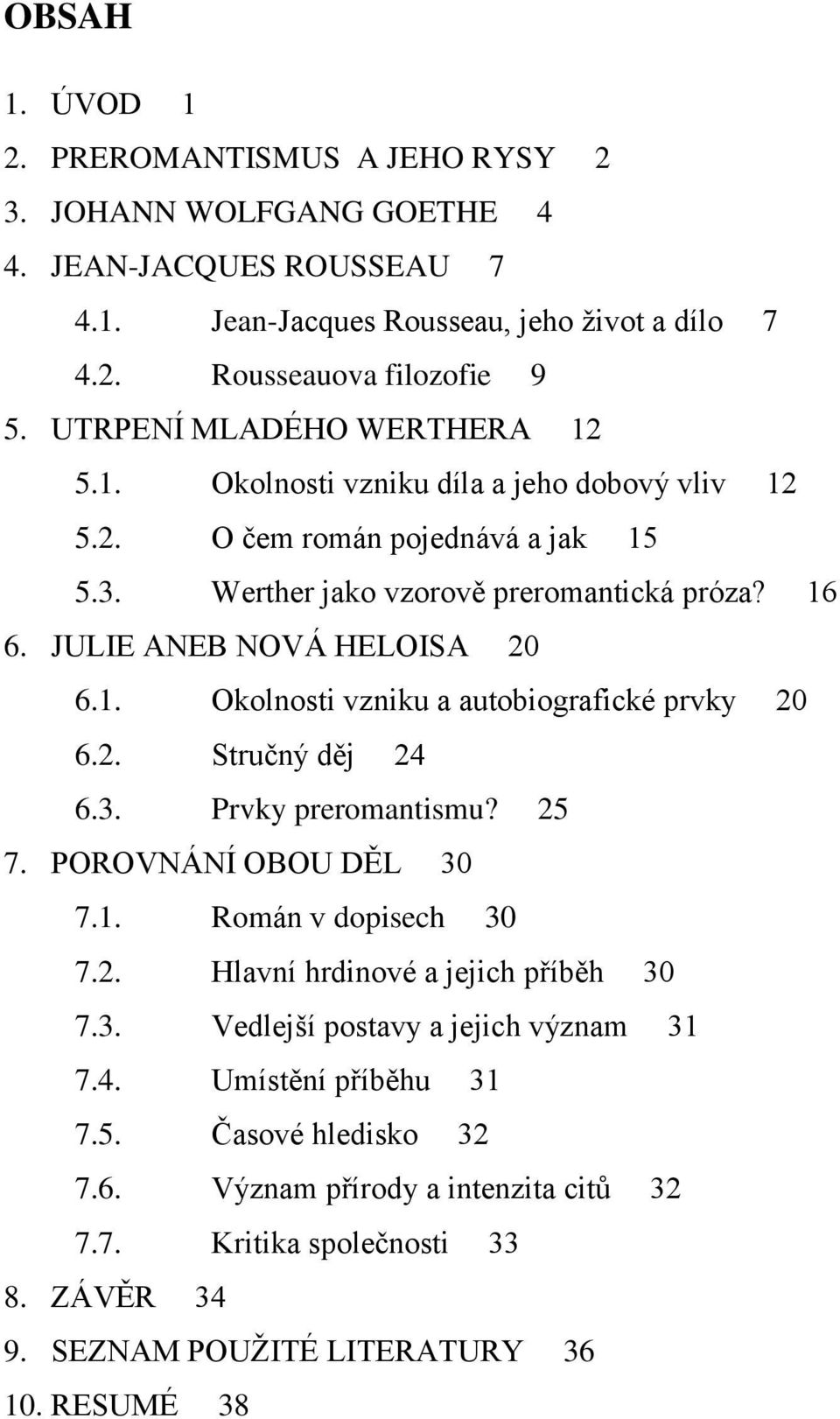 1. Okolnosti vzniku a autobiografické prvky 20 6.2. Stručný děj 24 6.3. Prvky preromantismu? 25 7. POROVNÁNÍ OBOU DĚL 30 7.1. Román v dopisech 30 7.2. Hlavní hrdinové a jejich příběh 30 7.3. Vedlejší postavy a jejich význam 31 7.