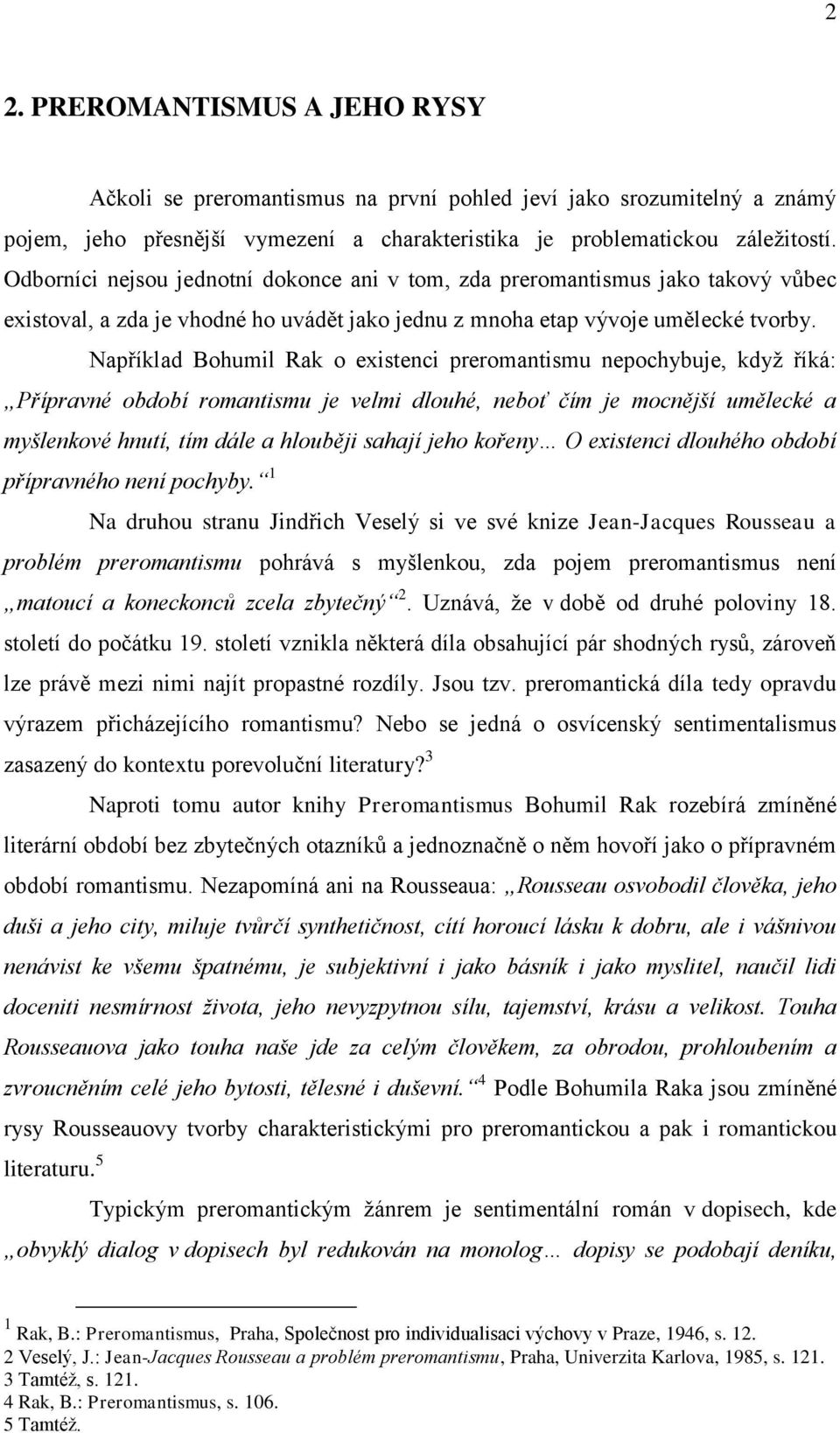 Odborníci nejsou jednotní dokonce ani v tom, zda preromantismus jako takový vůbec existoval, a zda je vhodné ho uvádět jako jednu z mnoha etap vývoje umělecké tvorby.