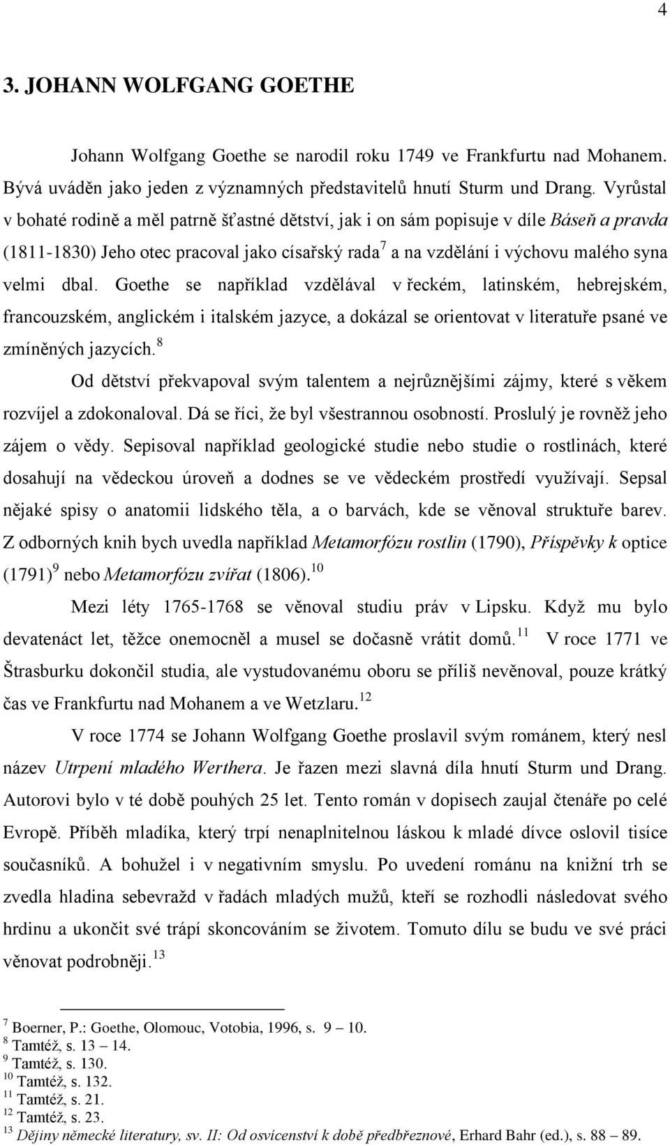 Goethe se například vzdělával v řeckém, latinském, hebrejském, francouzském, anglickém i italském jazyce, a dokázal se orientovat v literatuře psané ve zmíněných jazycích.