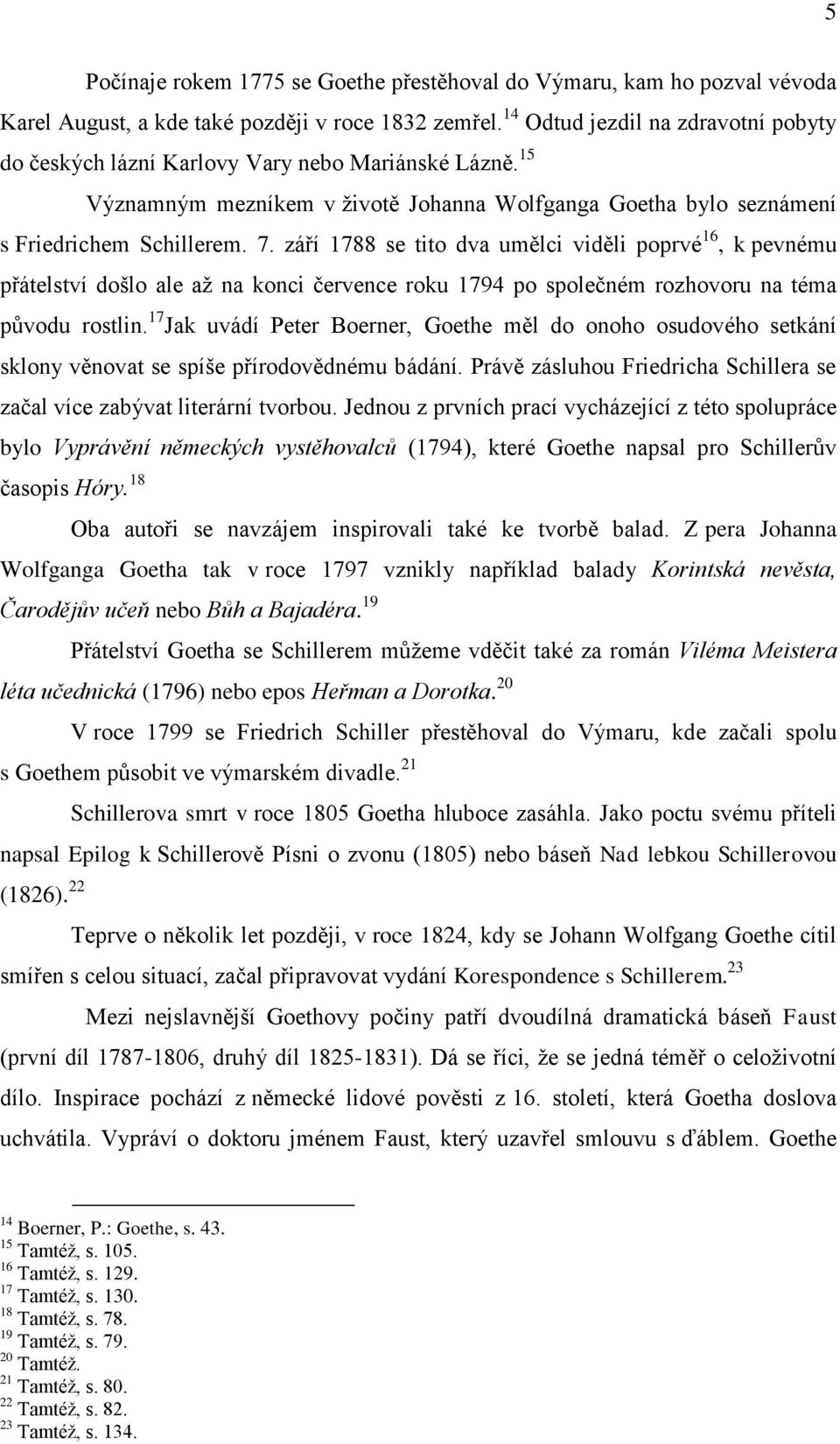 1832 zemřel. 14 Odtud jezdil na zdravotní pobyty do českých lázní Karlovy Vary nebo Mariánské Lázně. 15 Významným mezníkem v životě Johanna Wolfganga Goetha bylo seznámení s Friedrichem Schillerem. 7.