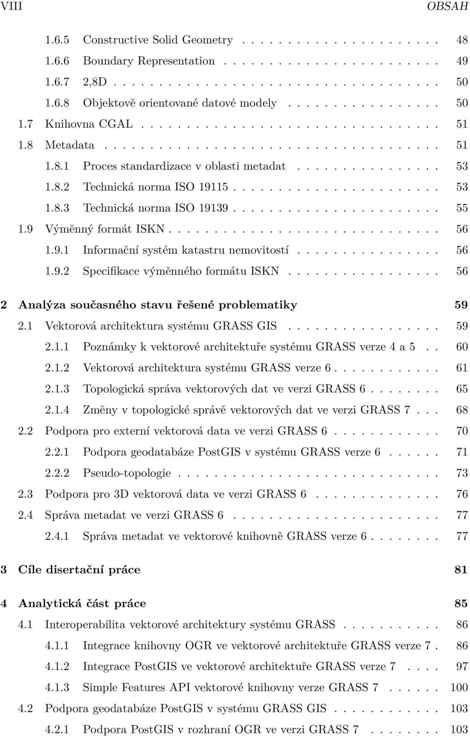 ...................... 53 1.8.3 Technická norma ISO 19139....................... 55 1.9 Výměnný formát ISKN.............................. 56 1.9.1 Informační systém katastru nemovitostí................ 56 1.9.2 Specifikace výměnného formátu ISKN.