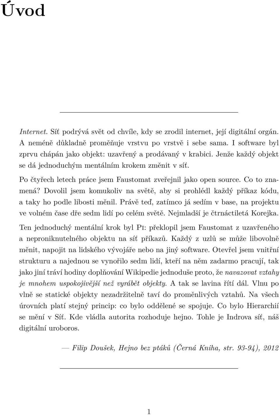 Po čtyřech letech práce jsem Faustomat zveřejnil jako open source. Co to znamená? Dovolil jsem komukoliv na světě, aby si prohlédl každý příkaz kódu, a taky ho podle libosti měnil.