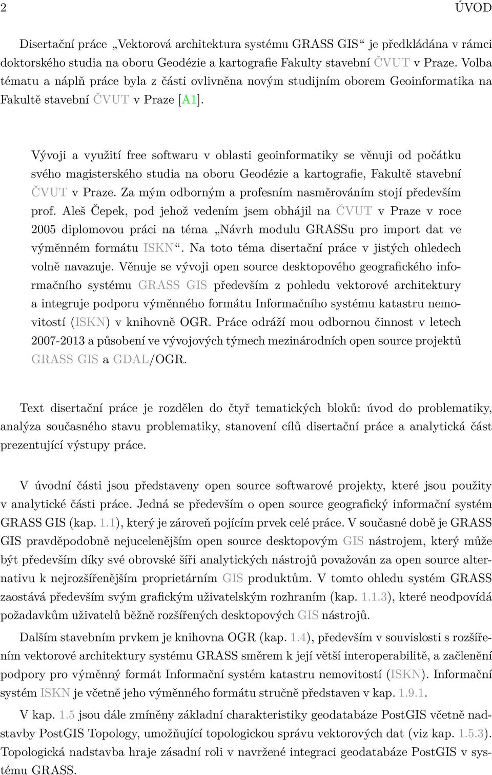 Vývoji a využití free softwaru v oblasti geoinformatiky se věnuji od počátku svého magisterského studia na oboru Geodézie a kartografie, Fakultě stavební ČVUT v Praze.