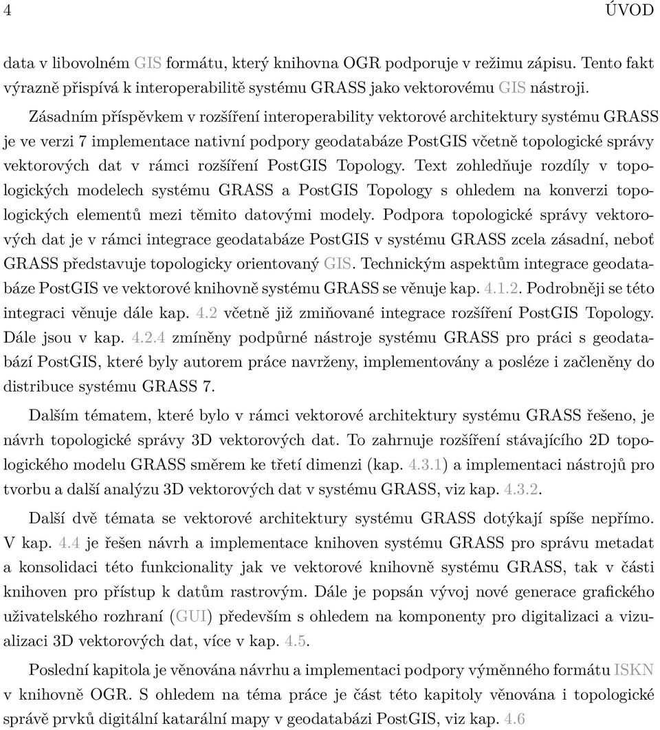 rozšíření PostGIS Topology. Text zohledňuje rozdíly v topologických modelech systému GRASS a PostGIS Topology s ohledem na konverzi topologických elementů mezi těmito datovými modely.