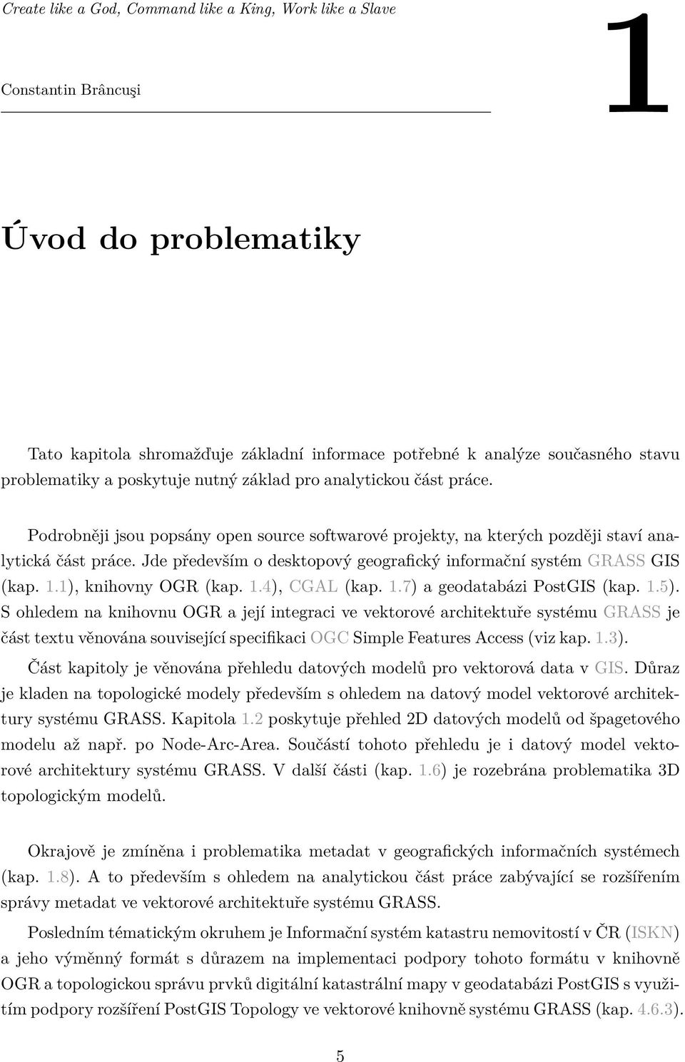 Jde především o desktopový geografický informační systém GRASS GIS (kap. 1.1), knihovny OGR (kap. 1.4), CGAL (kap. 1.7) a geodatabázi PostGIS (kap. 1.5).