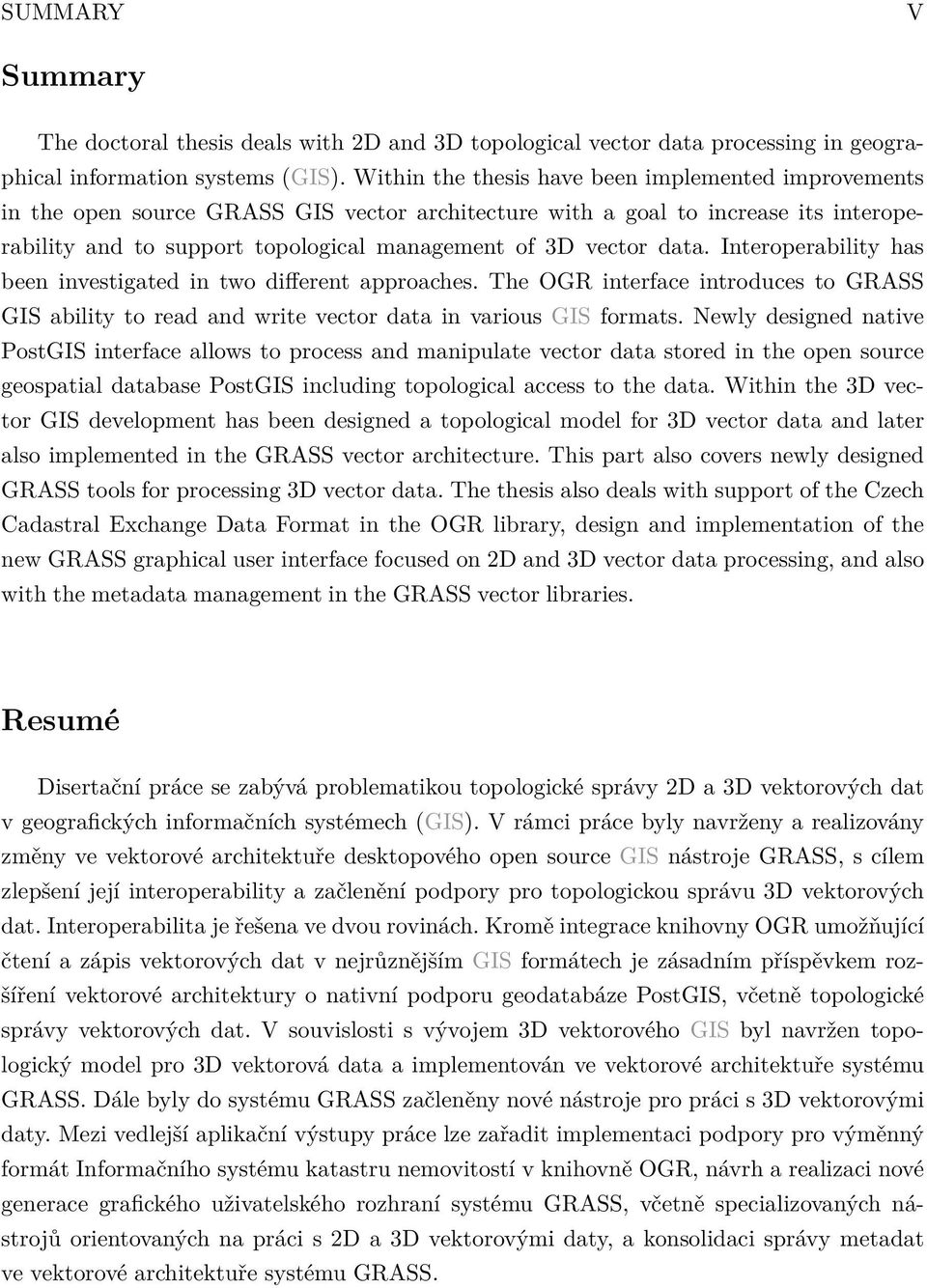 data. Interoperability has been investigated in two different approaches. The OGR interface introduces to GRASS GIS ability to read and write vector data in various GIS formats.