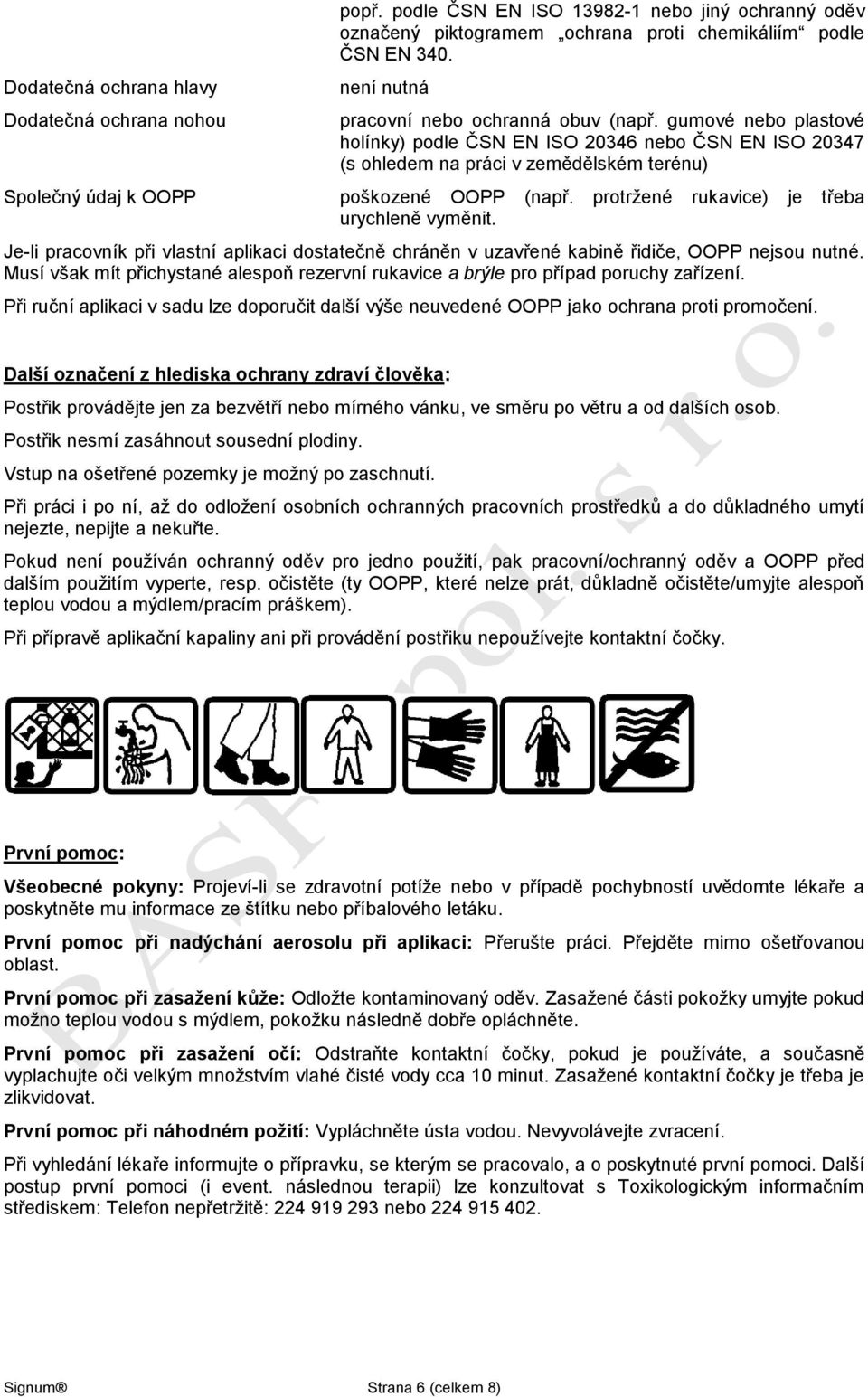 protržené rukavice) je třeba urychleně vyměnit. Je-li pracovník při vlastní aplikaci dostatečně chráněn v uzavřené kabině řidiče, OOPP nejsou nutné.