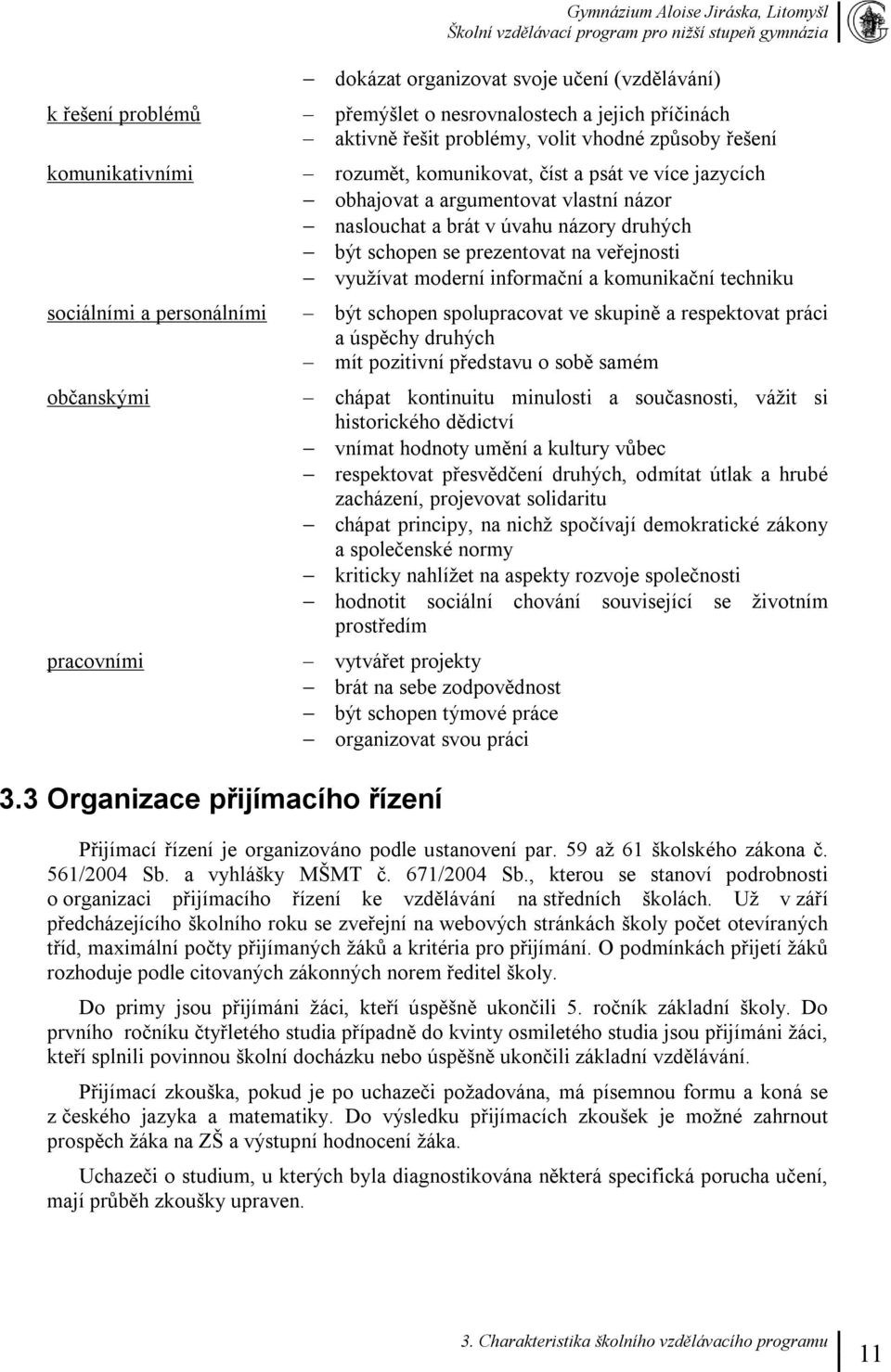 využívat moderní informační a komunikační techniku být schopen spolupracovat ve skupině a respektovat práci a úspěchy druhých mít pozitivní představu o sobě samém chápat kontinuitu minulosti a