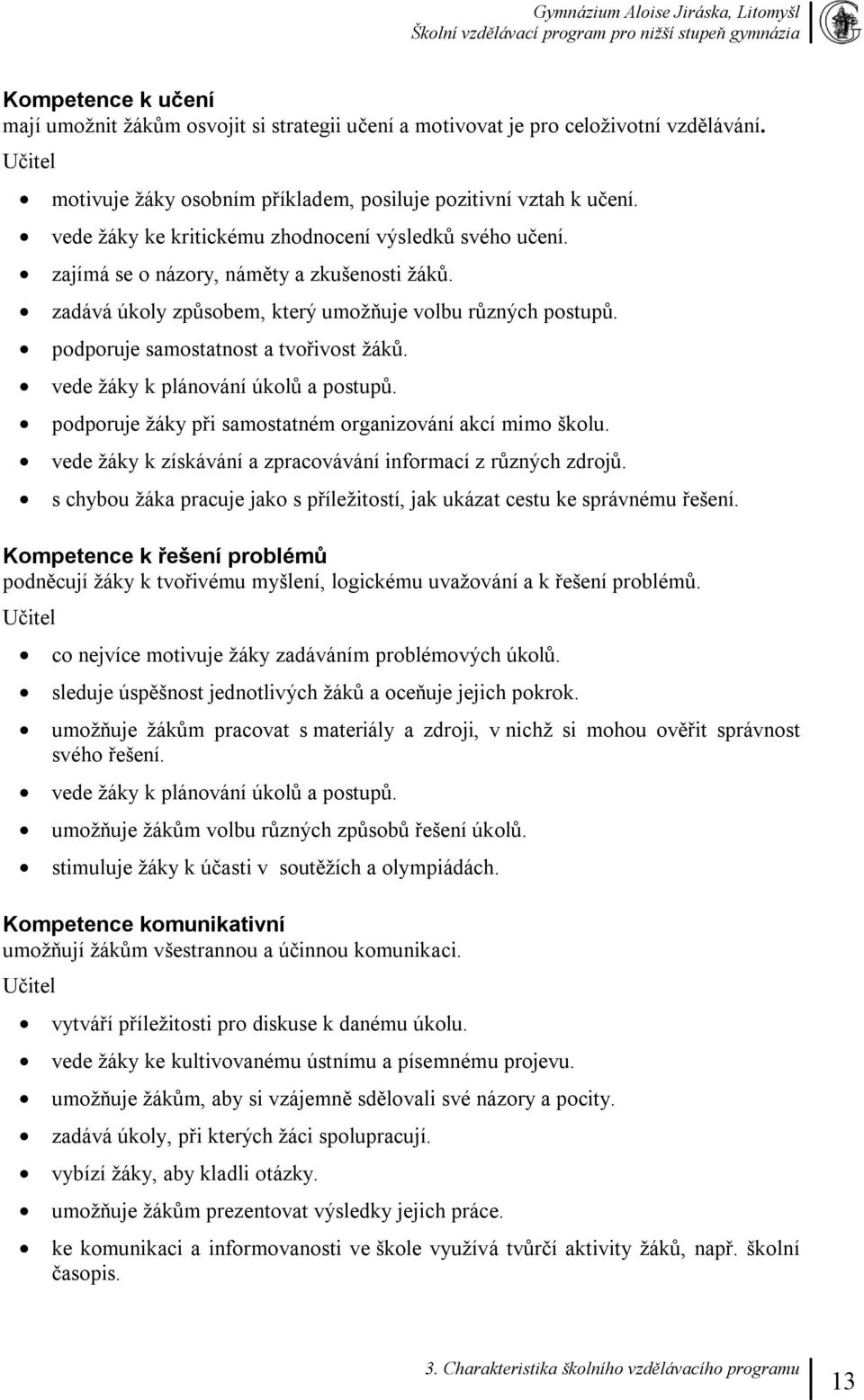 podporuje samostatnost a tvořivost žáků. vede žáky k plánování úkolů a postupů. podporuje žáky při samostatném organizování akcí mimo školu.