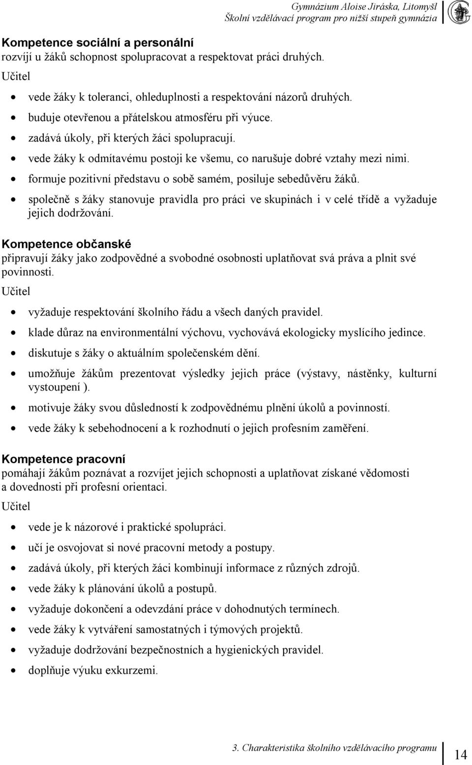 formuje pozitivní představu o sobě samém, posiluje sebedůvěru žáků. společně s žáky stanovuje pravidla pro práci ve skupinách i v celé třídě a vyžaduje jejich dodržování.