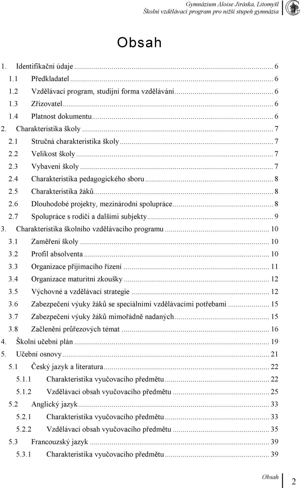 .. 8 2.7 Spolupráce s rodiči a dalšími subjekty... 9 3. Charakteristika školního vzdělávacího programu... 10 3.1 Zaměření školy... 10 3.2 Profil absolventa... 10 3.3 Organizace přijímacího řízení.