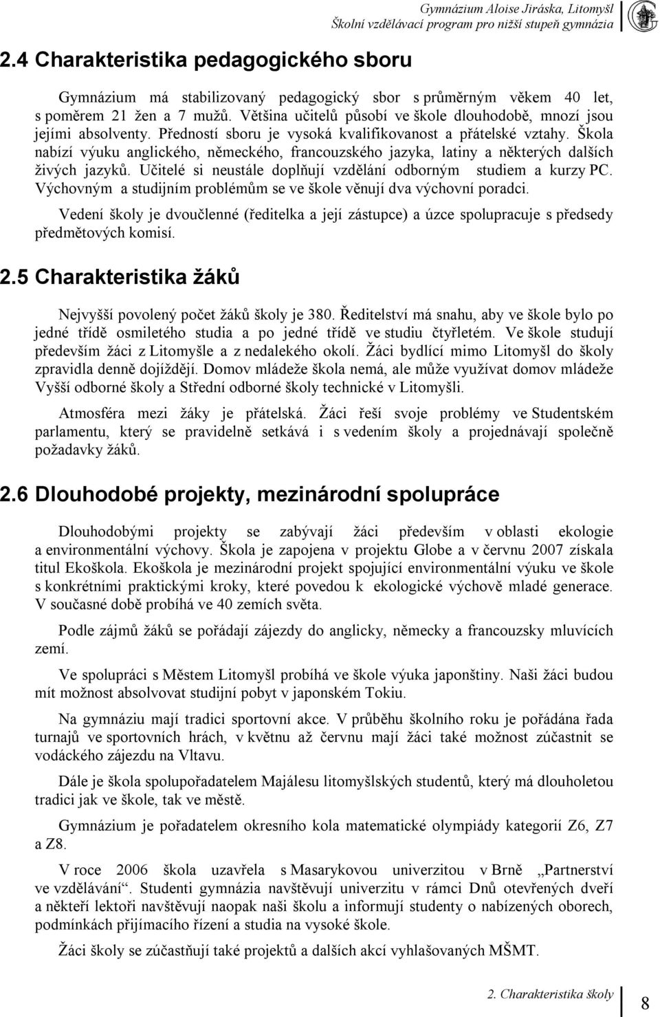 Škola nabízí výuku anglického, německého, francouzského jazyka, latiny a některých dalších živých jazyků. Učitelé si neustále doplňují vzdělání odborným studiem a kurzy PC.