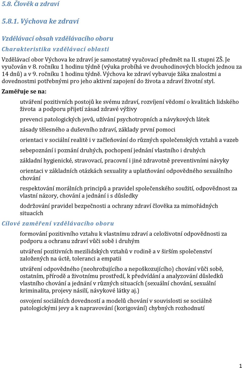 Zaměřuje se na: utváření pozitivních postojů ke svému zdraví, rozvíjení vědomí o kvalitách lidského života a podporu přijetí zásad zdravé výživy prevenci patologických jevů, užívání psychotropních a