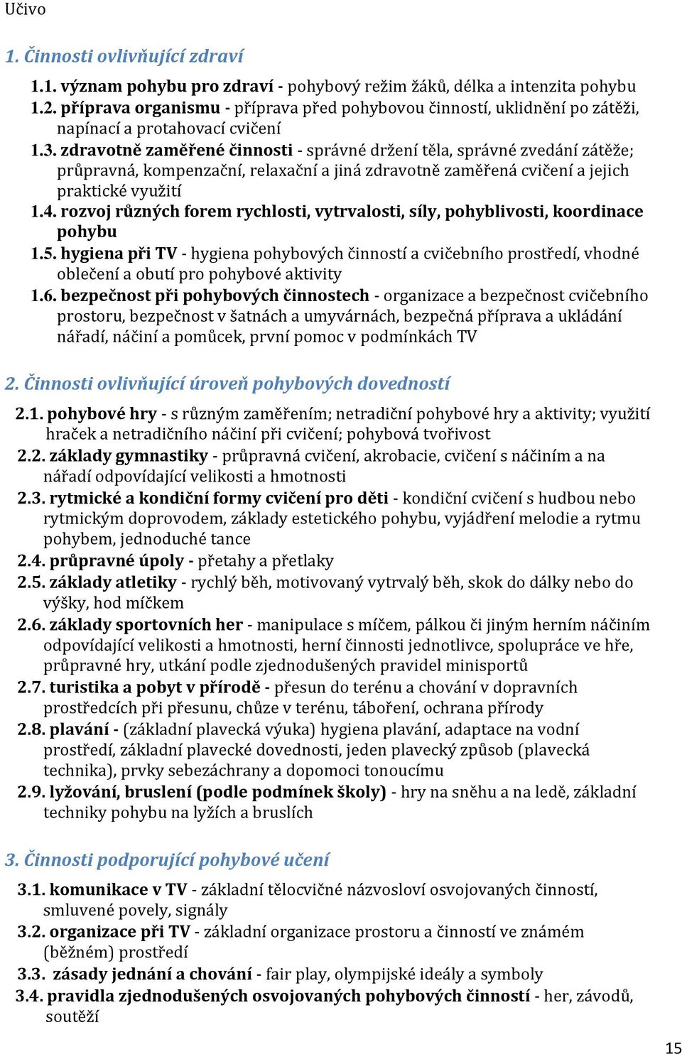 zdravotně zaměřené činnosti - správné držení těla, správné zvedání zátěže; průpravná, kompenzační, relaxační a jiná zdravotně zaměřená cvičení a jejich praktické využití 1.4.