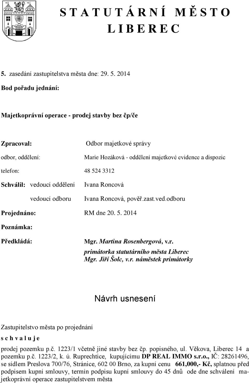 2014 Bod pořadu jednání: Majetkoprávní operace - prodej stavby bez čp/če Zpracoval: odbor, oddělení: Odbor majetkové správy Marie Hozáková - oddělení majetkové evidence a dispozic telefon: 48 524