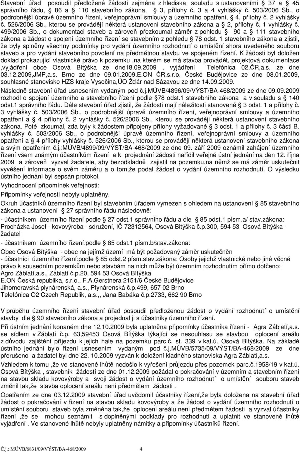 1 vyhlášky č. 499/2006 Sb., o dokumentaci staveb a zároveň přezkoumal záměr z pohledu 90 a 111 stavebního zákona a žádost o spojení územního řízení se stavebním z pohledu 78 odst.