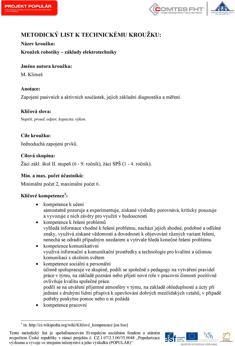 Cílová skupina: Žáci zákl. škol II. stupeň (6-9. ročník), žáci SPŠ (1-4. ročník). Min. a max. počet účastníků: Minimální počet 2, maximální počet 6.