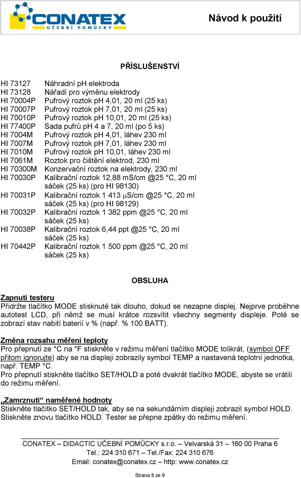 10,01, láhev 230 ml HI 7061M Roztok pro čištění elektrod, 230 ml HI 70300M Konzervační roztok na elektrody, 230 ml HI 70030P Kalibrační roztok 12,88 ms/cm @25 C, 20 ml sáček (25 ks) (pro HI 98130) HI