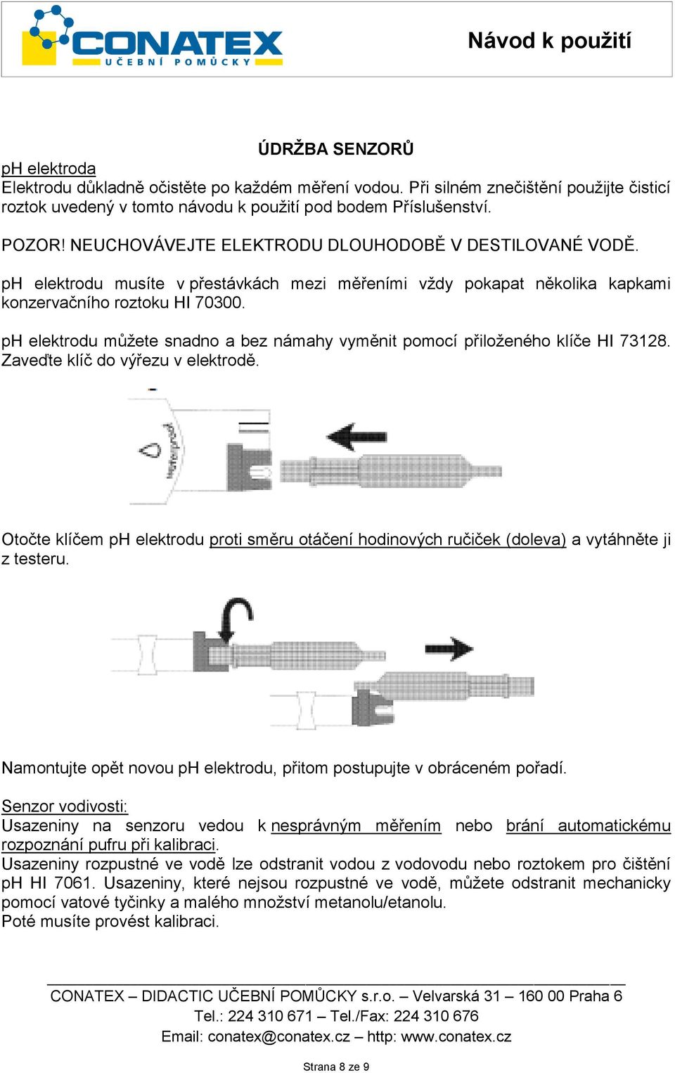 ph elektrodu můžete snadno a bez námahy vyměnit pomocí přiloženého klíče HI 73128. Zaveďte klíč do výřezu v elektrodě.