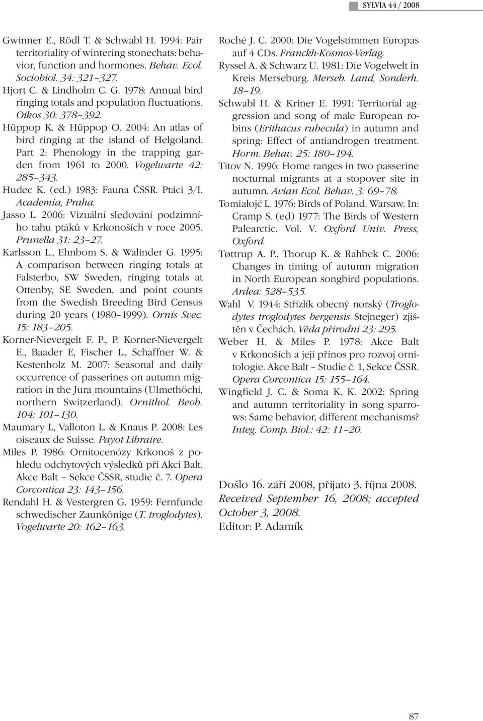 Part 2: Phenology in the trapping garden from 1961 to 2000. Vogelwarte 42: 285 343. Hudec K. (ed.) 1983: Fauna ČSSR. Ptáci 3/I. Academia, Praha. Jasso L.