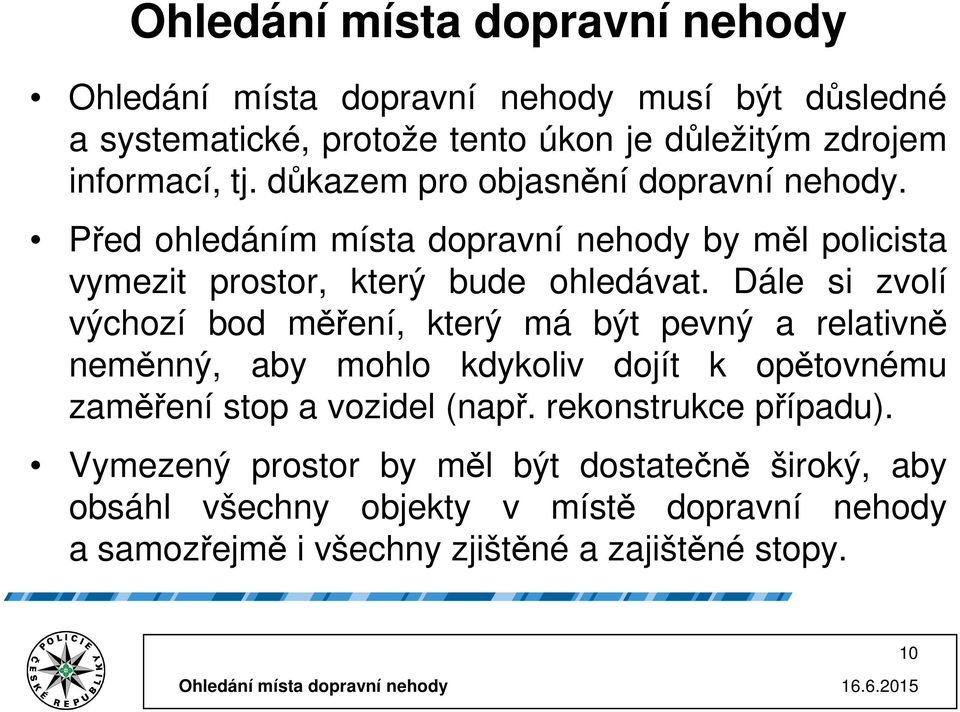 Dále si zvolí výchozí bod měření, který má být pevný a relativně neměnný, aby mohlo kdykoliv dojít k opětovnému zaměření stop a