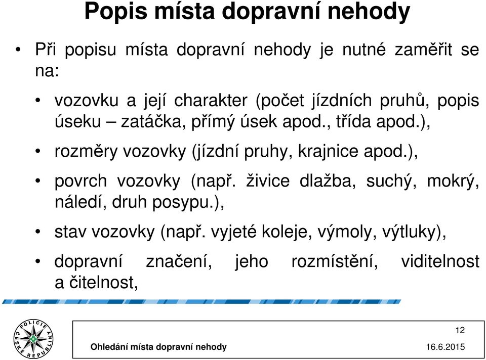 ), rozměry vozovky (jízdní pruhy, krajnice apod.), povrch vozovky (např.