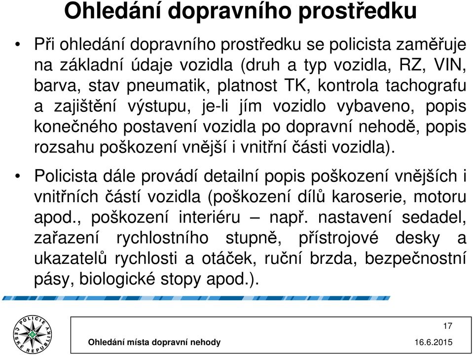 i vnitřníčásti vozidla). Policista dále provádí detailní popis poškození vnějších i vnitřních částí vozidla (poškození dílů karoserie, motoru apod.